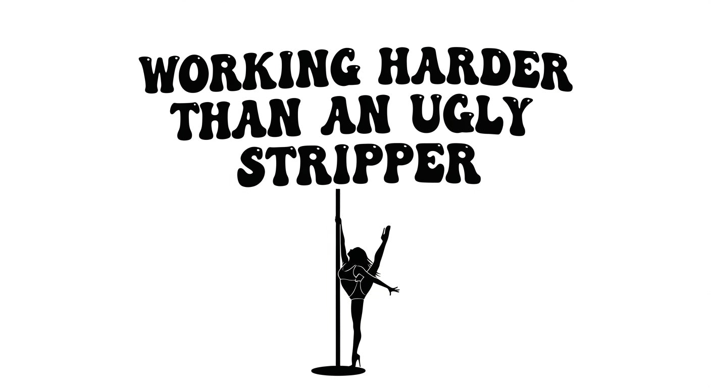 Working Harder Than an Ugly Stripper PNG- Funny Adult Quote Design